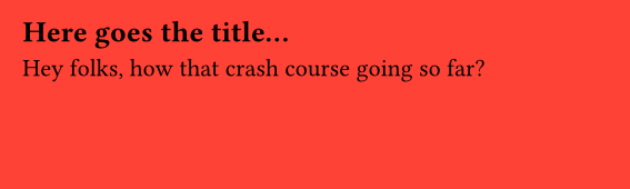 A red page with a level 2 title "Here goes the title..." and the text "Hey folks, how's that crash course going so far?"