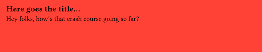 A red page with a level 2 title "Here goes the title..." and the text "Hey folks, how's that crash course going so far?"